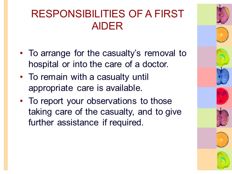 RESPONSIBILITIES OF A FIRST AIDER To arrange for the casualty’s removal to hospital or